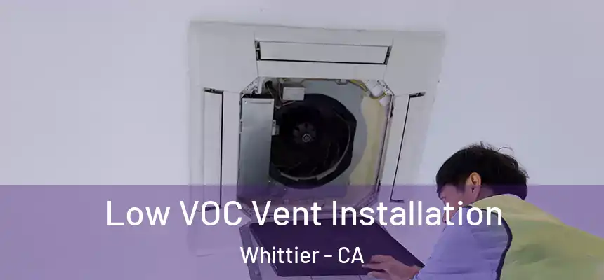  Low VOC Vent Installation Whittier - CA