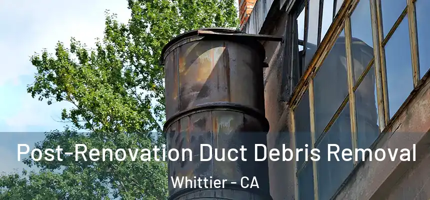  Post-Renovation Duct Debris Removal Whittier - CA